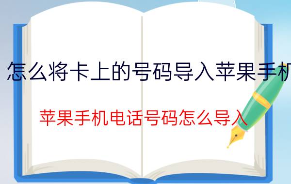 怎么将卡上的号码导入苹果手机 苹果手机电话号码怎么导入？